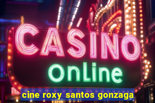 cine roxy santos gonzaga